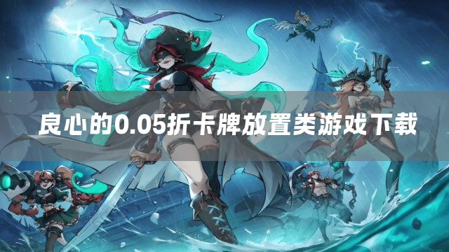 良心的0.05折卡牌放置类游戏下载