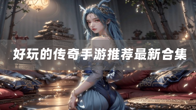 好玩的传奇手游推荐最新合集