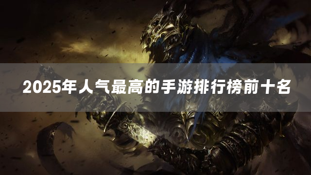 2025年人气最高的手游排行榜前十名