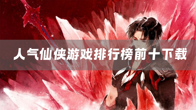 人气仙侠游戏排行榜前十下载