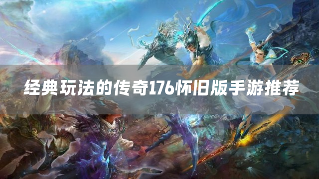 经典玩法的传奇176怀旧版手游推荐
