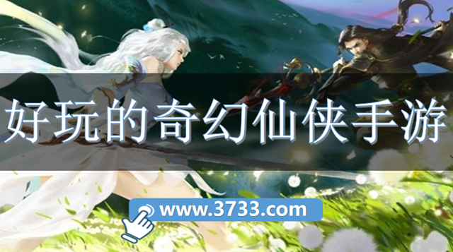 好玩的奇幻仙侠手游