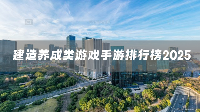 建造养成类游戏手游排行榜2025