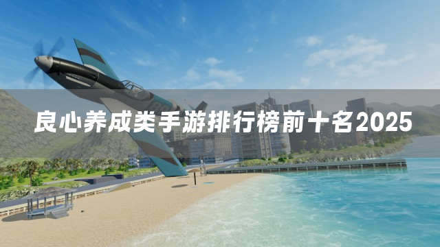 良心养成类手游排行榜前十名2025