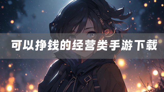 可以挣钱的经营类手游下载