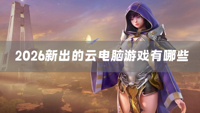 2026新出的云电脑游戏有哪些