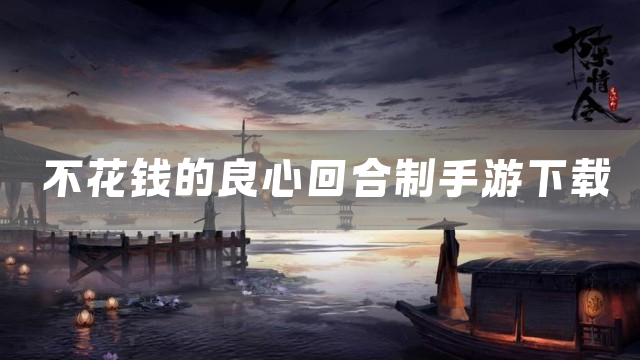 不花钱的良心回合制手游下载