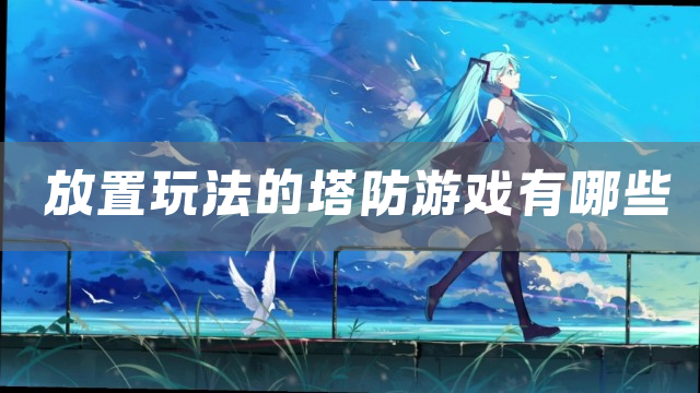 耐玩的放置类塔防游戏下载