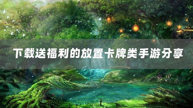 下载送福利的放置卡牌类手游分享