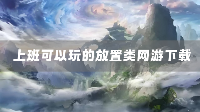 上班可以玩的放置类网游下载