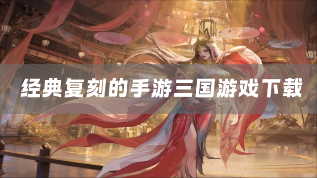 经典复刻的手游三国游戏下载