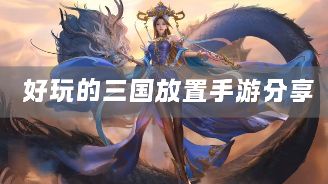 好玩的三国放置手游分享