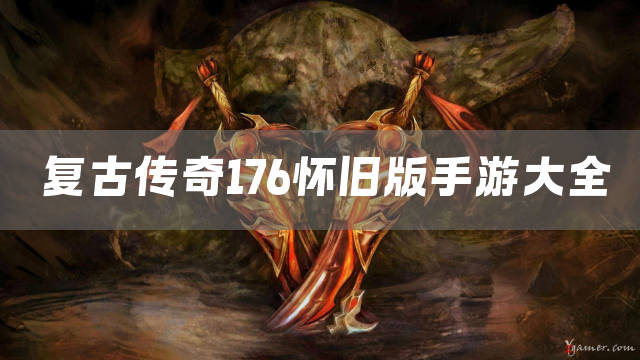 复古传奇176怀旧版手游大全