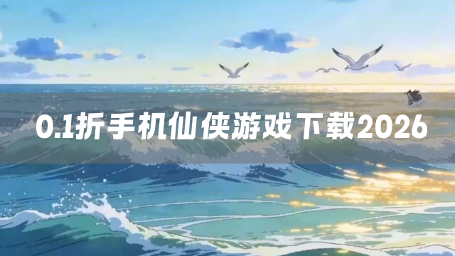 0.1折手机仙侠游戏下载2026