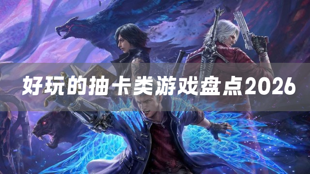 好玩的抽卡类游戏盘点2026