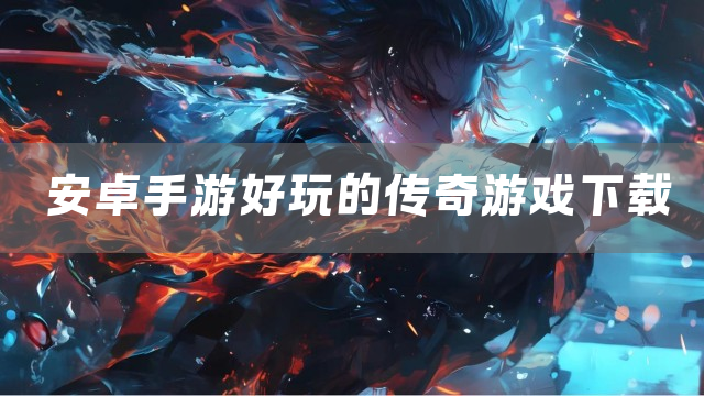 安卓手游好玩的传奇游戏下载