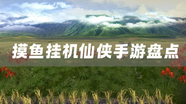 摸鱼挂机仙侠手游盘点