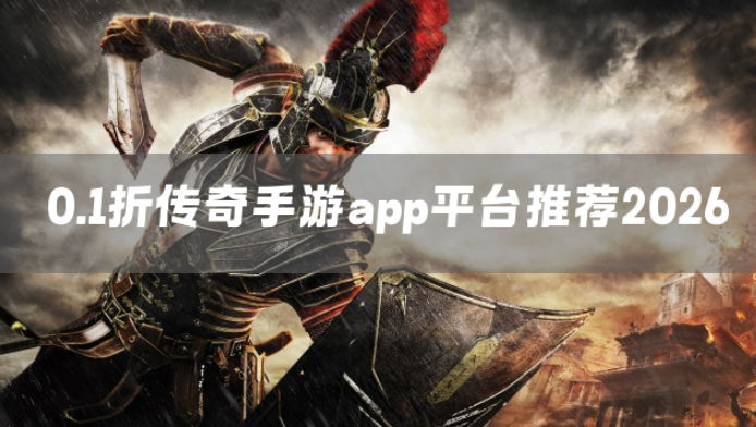 0.1折传奇手游app平台推荐2026