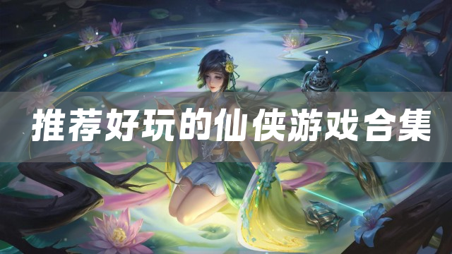 推荐好玩的仙侠游戏合集