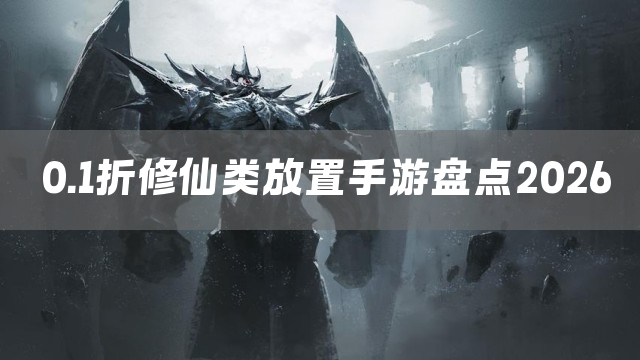 0.1折修仙类放置手游盘点2026