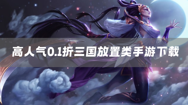 高人气0.1折三国放置类手游下载