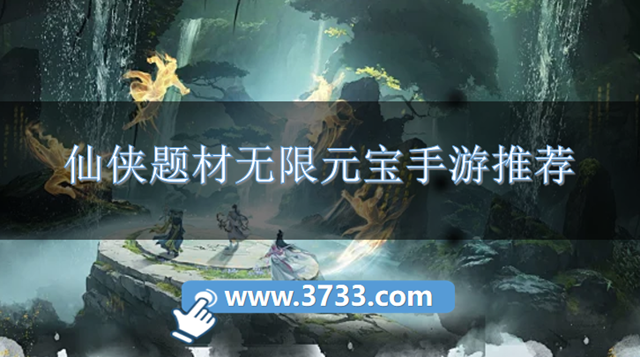 仙侠题材无限元宝手游推荐