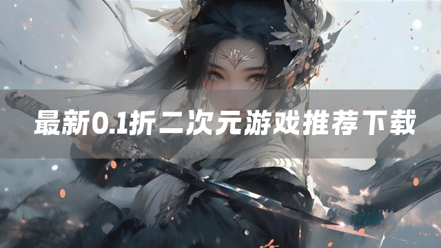最新0.1折二次元游戏推荐下载