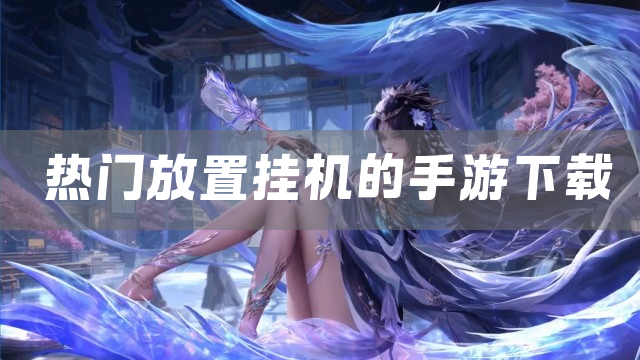 热门放置挂机的手游下载