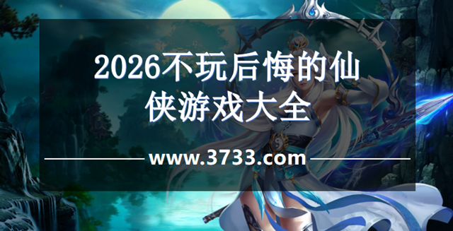 2026不玩后悔的仙侠游戏大全