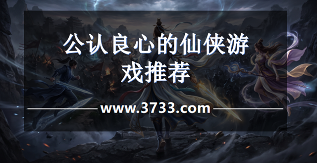 公认良心的仙侠游戏推荐