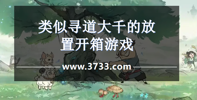 类似寻道大千的放置开箱游戏