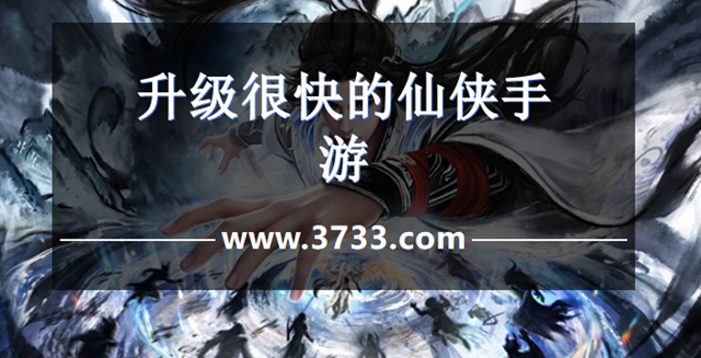 升级很快的仙侠手游