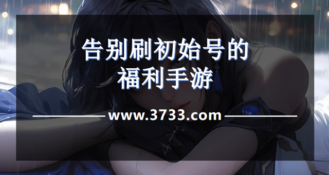 告别刷初始号的福利手游