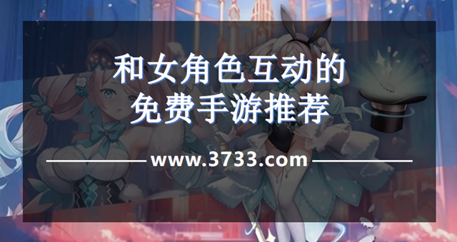 和女角色互动的免费手游推荐