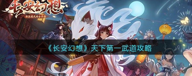 长安幻想天下第一武道怎么玩-天下第一武道攻略