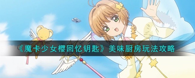 魔卡少女樱回忆钥匙美味厨房怎么玩-美味厨房玩法攻略