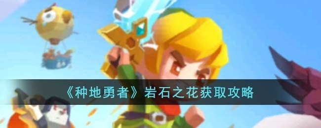 种地勇者岩石之花怎么获得-岩石之花获取攻略