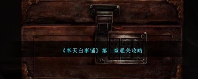 奉天白事铺第二章怎么过-第二章通关攻略