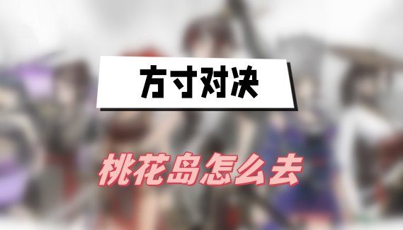 方寸对决桃花岛怎么去-桃花岛入口位置