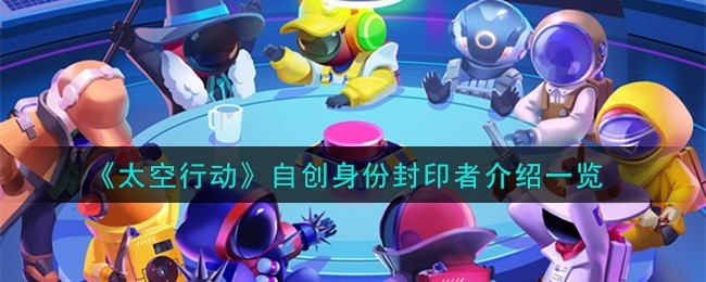 太空行动自创身份封印者是谁-自创身份封印者介绍一览