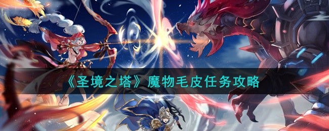 圣境之塔魔物毛皮任务怎么完成-魔物毛皮任务攻略