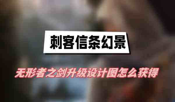 刺客信条幻景无形者之剑升级图怎么获得-无形者之剑升级图获得方法