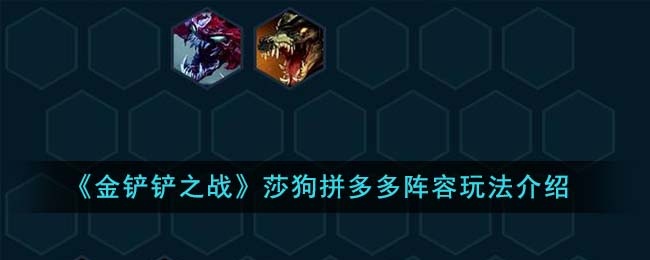 金铲铲之战莎狗拼多多阵容怎么搭配-莎狗拼多多阵容搭配推荐
