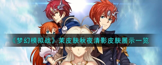 梦幻模拟战茉皮肤秋夜清影什么样-茉皮肤秋夜清影皮肤展示介绍