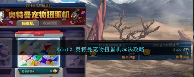 dnf奥特曼宠物扭蛋机如何玩-奥特曼宠物扭蛋机玩法一览