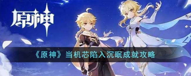 原神当机芯陷入沉眠成就如何达成-当机芯陷入沉眠成就完成方法