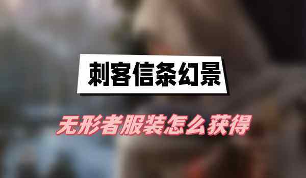 刺客信条幻景无形者服装在哪里获得-无形者服装获得攻略