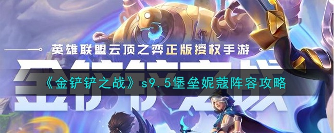 金铲铲之战s9.5堡垒妮蔻阵容搭配-s9.5堡垒妮蔻阵容搭配攻略