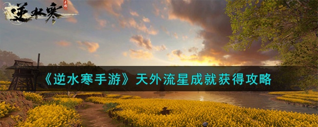 逆水寒手游天外流星成就如何获得-天外流星成就获得方法