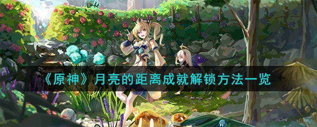 原神月亮的距离成就怎么达成-月亮的距离成就达成方法